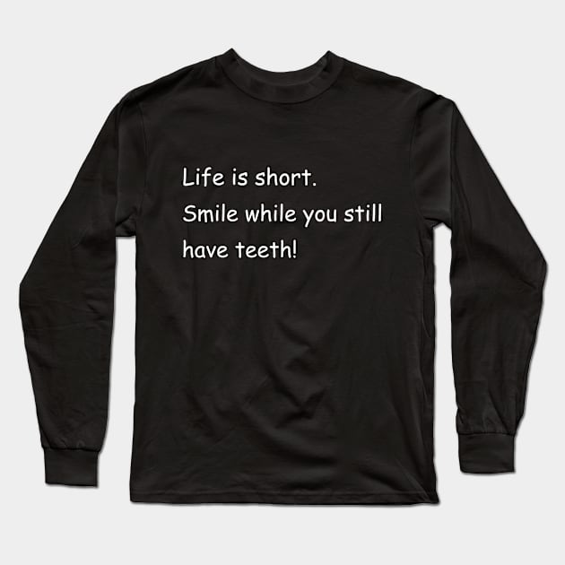 Life is short. Smile while you still have teeth! Black Long Sleeve T-Shirt by Jackson Williams